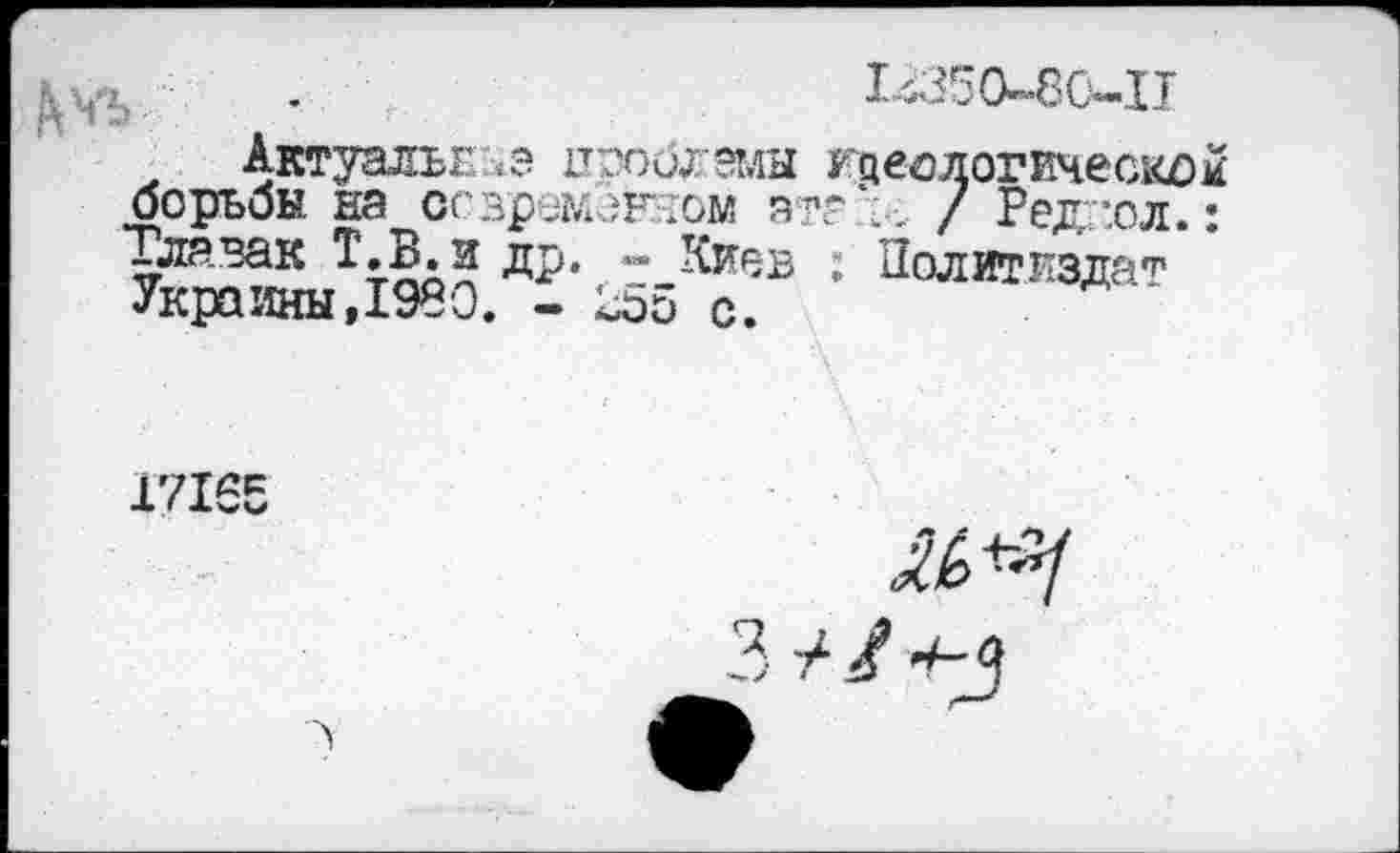 ﻿.	12350-80-П
Актуальнее проблемы гцеодотическдм борьбы на современном эт?.;>: / Редпол.: Тлавак Т.В. и др. - Киев : Политиздат Украины,1980. - 255 с.
17165